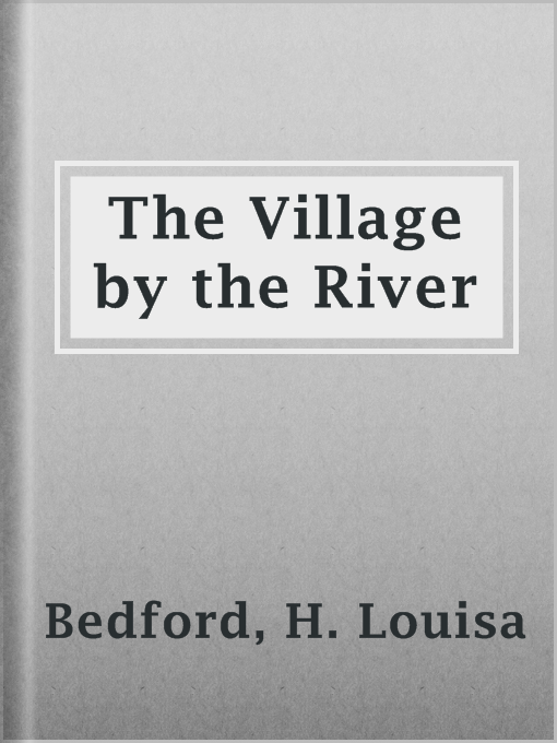 Title details for The Village by the River by H. Louisa Bedford - Available